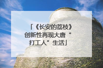 《长安的荔枝》创新性再现大唐“打工人”生活