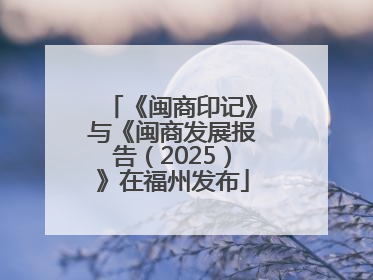 《闽商印记》与《闽商发展报告（2025）》在福州发布