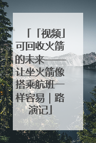「视频」可回收火箭的未来——让坐火箭像搭乘航班一样容易｜路演记