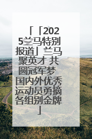 「2025兰马特别报道」兰马聚英才 共圆冠军梦 国内外优秀运动员勇摘各组别金牌