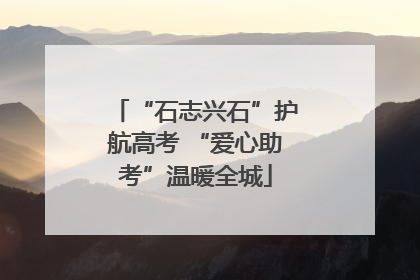 “石志兴石”护航高考 “爱心助考”温暖全城