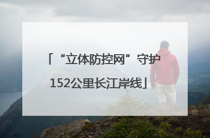 “立体防控网”守护152公里长江岸线