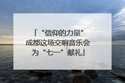 “信仰的力量” 成都这场交响音乐会为“七一”献礼