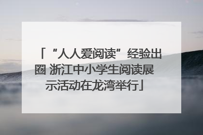 “人人爱阅读”经验出圈 浙江中小学生阅读展示活动在龙湾举行