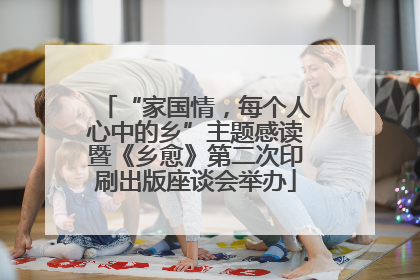 “家国情，每个人心中的乡”主题感读暨《乡愈》第二次印刷出版座谈会举办