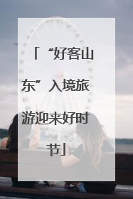 “好客山东”入境旅游迎来好时节