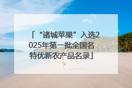 “诸城苹果”入选2025年第一批全国名特优新农产品名录