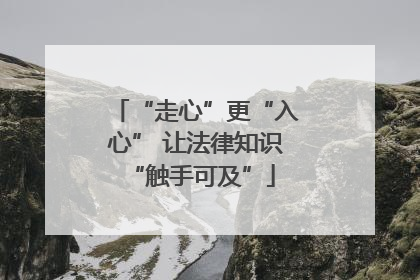 “走心”更“入心” 让法律知识 “触手可及”