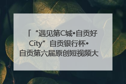 “遇见第C城•自贡好City”自贡银行杯•自贡第六届原创短视频大赛获奖名单出炉｜美好生活有“盐”味