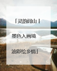 灵韵闾山丨墨色入画境 油彩绘乡情