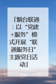 烟台联通：以“党建+服务”模式开展“联通服务日”主题党日活动