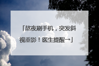 熬夜刷手机，突发斜视重影！医生提醒→