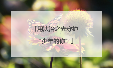 用法治之光守护“少年的你”