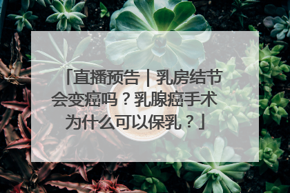 直播预告｜乳房结节会变癌吗？乳腺癌手术为什么可以保乳？