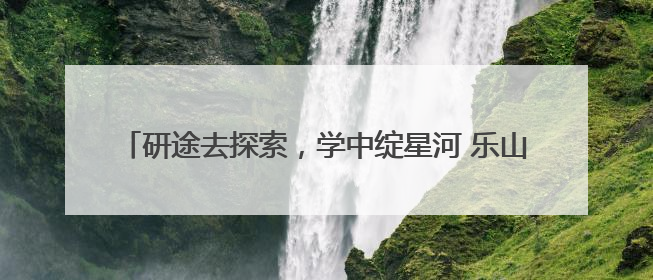 研途去探索，学中绽星河 乐山市中区杨湾小学开展研学活动