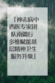 神志病中西医专家团队南疆行 多维赋能基层精神卫生服务升级