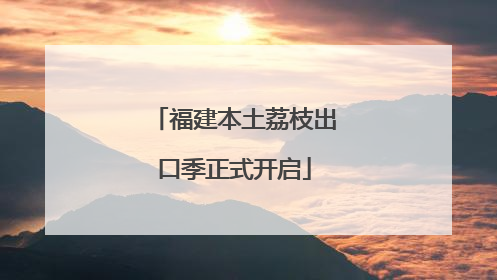 福建本土荔枝出口季正式开启