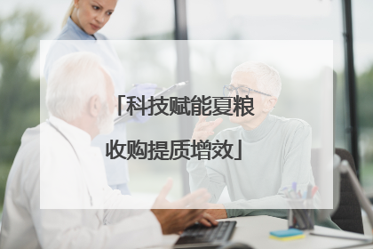 科技赋能夏粮收购提质增效