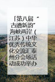 第八届“古漕新韵”海峡两岸（江苏）中华优秀传统文化交流汇泰州分会场活动成功举办