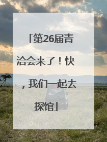 第26届青洽会来了！快，我们一起去探馆