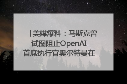 美媒爆料：马斯克曾试图阻止OpenAI首席执行官奥尔特曼在中东的AI交易