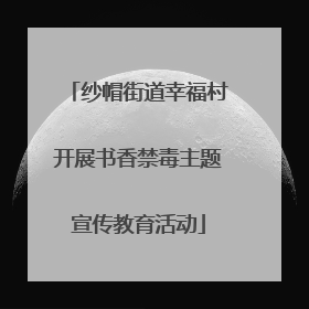 纱帽街道幸福村开展书香禁毒主题宣传教育活动
