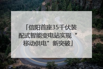 信阳首座35千伏装配式智能变电站实现“移动供电”新突破