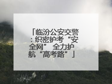临汾公安交警：织密护考“安全网” 全力护航“高考路”