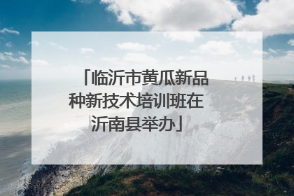 临沂市黄瓜新品种新技术培训班在沂南县举办