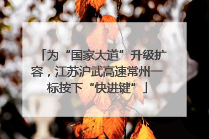 为“国家大道”升级扩容，江苏沪武高速常州一标按下“快进键”