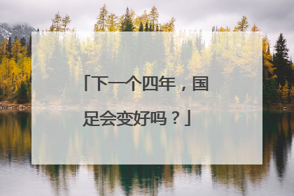 下一个四年，国足会变好吗？