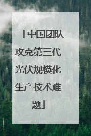 中国团队攻克第三代光伏规模化生产技术难题