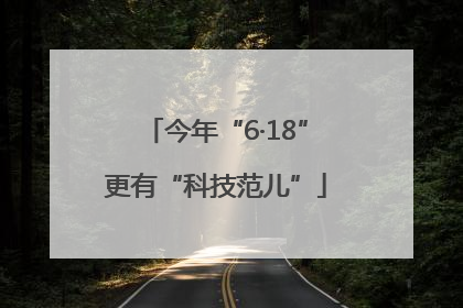 今年“6·18”更有“科技范儿”
