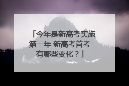 今年是新高考实施第一年 新高考首考有哪些变化？