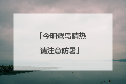 今明鹭岛晴热 请注意防暑