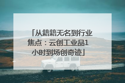 从籍籍无名到行业焦点：云创工业品1小时到场创奇迹