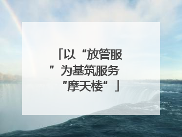 以“放管服”为基筑服务“摩天楼”