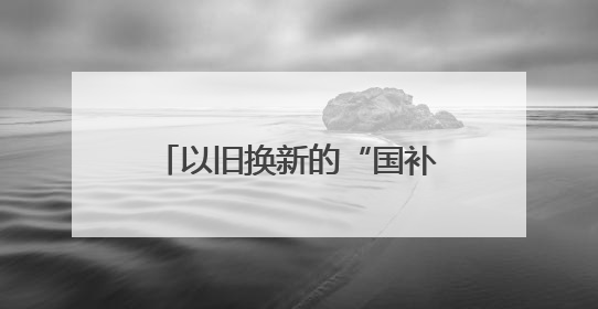 以旧换新的“国补”资金从哪来？如何抵达消费者？