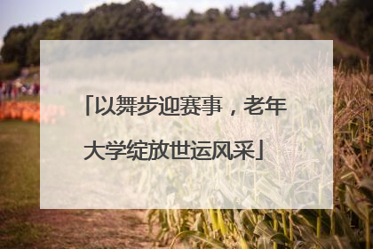 以舞步迎赛事，老年大学绽放世运风采