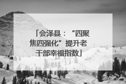 会泽县：“四聚焦四强化”提升老干部幸福指数