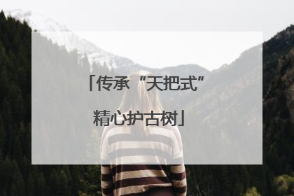 传承“天把式” 精心护古树