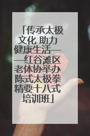 传承太极文化 助力健康生活——红谷滩区老体协举办陈式太极拳精要十八式培训班