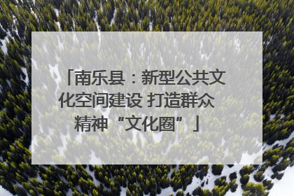 南乐县：新型公共文化空间建设 打造群众精神“文化圈”