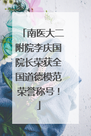南医大二附院李庆国院长荣获全国道德模范荣誉称号！