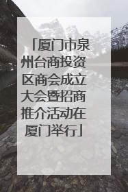 厦门市泉州台商投资区商会成立大会暨招商推介活动在厦门举行