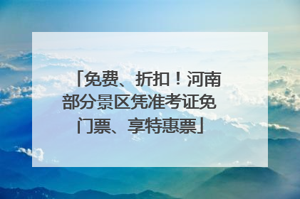 免费、折扣！河南部分景区凭准考证免门票、享特惠票