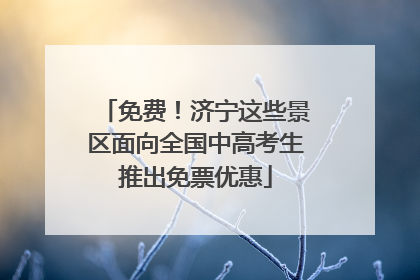 免费！济宁这些景区面向全国中高考生推出免票优惠