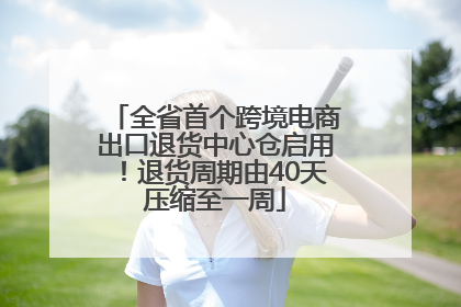 全省首个跨境电商出口退货中心仓启用！退货周期由40天压缩至一周