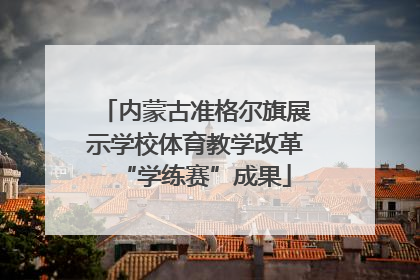 内蒙古准格尔旗展示学校体育教学改革“学练赛”成果
