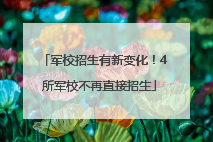 军校招生有新变化！4所军校不再直接招生